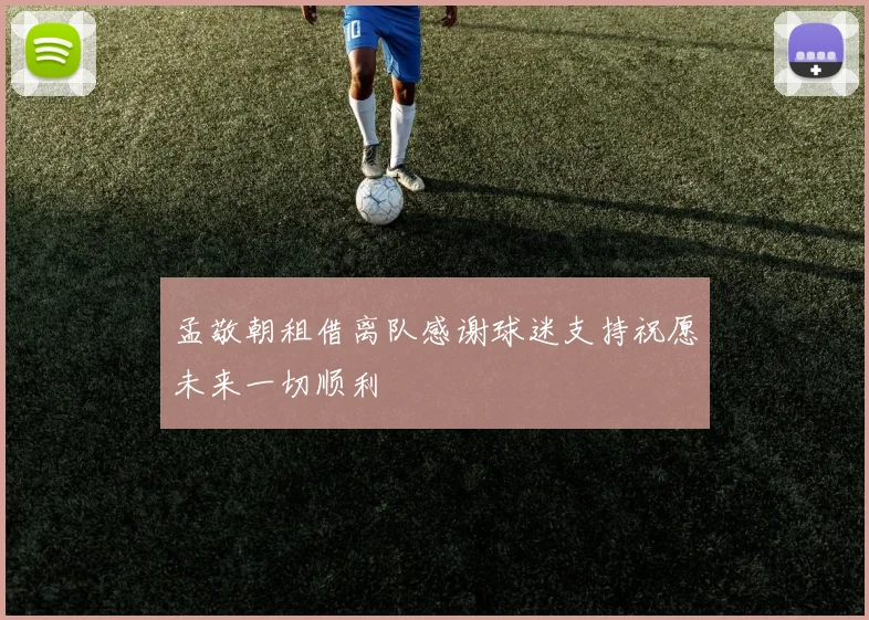 孟敬朝租借离队感谢球迷支持祝愿未来一切顺利