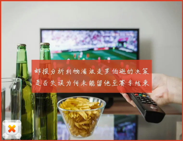 邮报分析利物浦放走罗伯逊的决策是否失误为何未能留他至赛季结束